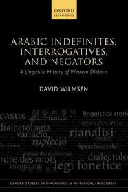 Arabic Indefinites, Interrogatives, and Negators: A Linguistic History of Western Dialects