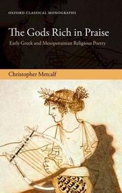 The Gods Rich in Praise: Early Greek and Mesopotamian Religious Poetry The Gods Rich in Praise: Early Greek and Mesopotamian Religious Poetry