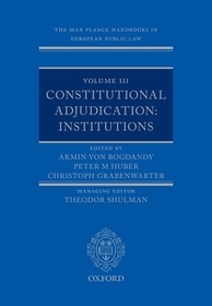 The Max Planck Handbooks in European Public Law: Volume III: Constitutional Adjudication: Institutions