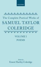 The Complete Poetical Works of Samuel Taylor Coleridge: Volume I: Poems