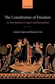 The Constitution of Freedom: An Introduction to Legal Constitutionalism The Constitution of Freedom: An Introduction to Legal Constitutionalism
