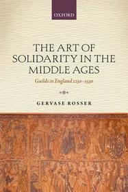 The Art of Solidarity in the Middle Ages: Guilds in England 1250-1550