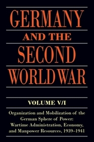 Germany and the Second World War: Volume V/I: Organization and Mobilization of the German Sphere of Power: Wartime Administration, Economy, and Manpower Resources, 1939-1941