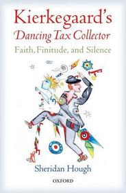 Kierkegaard's Dancing Tax Collector: Faith, Finitude, and Silence