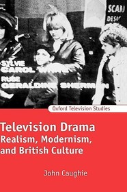 Television Drama: Realism, Modernism, and British Culture