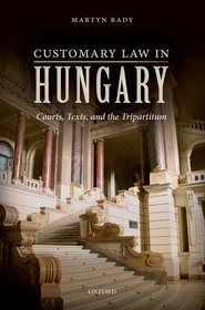 Customary Law in Hungary: Courts, Texts, and the Tripartitum Customary Law in Hungary: Courts, Texts, and the Tripartitum