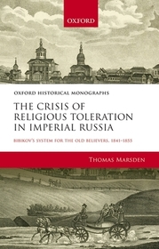The Crisis of Religious Toleration in Imperial Russia: Bibikov's System for the Old Believers, 1841-1855