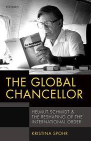 The Global Chancellor: Helmut Schmidt and the Reshaping of the International Order