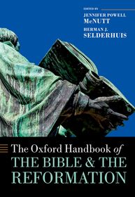 The Oxford Handbook of the Bible and the Reformation The Oxford Handbook of the Bible and the Reformation