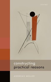 Constructing Practical Reasons Constructing Practical Reasons