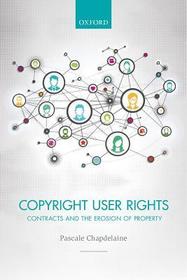 Copyright User Rights: Contracts and the Erosion of Property