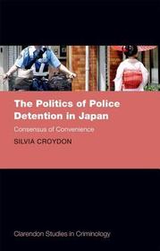 The Politics of Police Detention in Japan: Consensus of Convenience