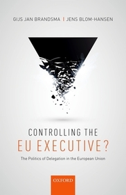 Controlling the EU Executive?: The Politics of Delegation in the European Union
