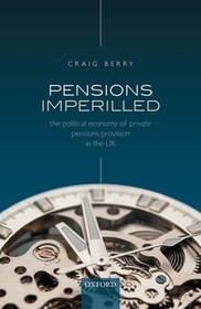 Pensions Imperilled: The Political Economy of Private Pensions Provision in the UK Pensions Imperilled: The Political Economy of Private Pensions Provision in the UK