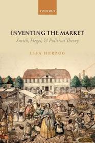 Inventing the Market: Smith, Hegel, and Political Theory