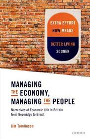 Managing the Economy, Managing the People: Narratives of Economic Life in Britain from Beveridge to Brexit