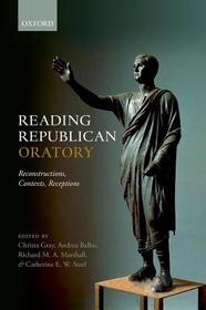 Reading Republican Oratory: Reconstructions, Contexts, Receptions