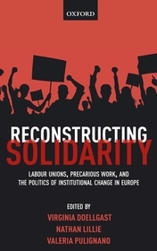 Reconstructing Solidarity: Labour Unions, Precarious Work, and the Politics of Institutional Change in Europe