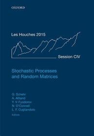 Stochastic Processes and Random Matrices: Lecture Notes of the Les Houches Summer School: Volume 104, July 2015