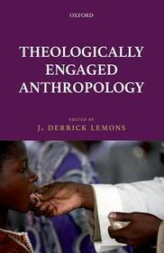 Theologically Engaged Anthropology: Social Anthropology and Theology in Conversation