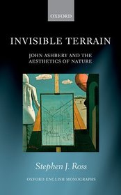 Invisible Terrain: John Ashbery and the Aesthetics of Nature Invisible Terrain: John Ashbery and the Aesthetics of Nature