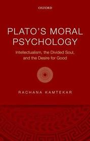 Plato's Moral Psychology: Intellectualism, the Divided Soul, and the Desire for Good