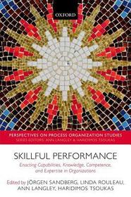 Skillful Performance: Enacting Capabilities, Knowledge, Competence, and Expertise in Organizations