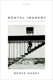Mental Imagery: Philosophy, Psychology, Neuroscience Mental Imagery: Philosophy, Psychology, Neuroscience