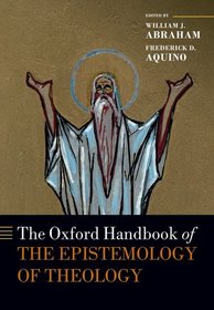 The Oxford Handbook of the Epistemology of Theology The Oxford Handbook of the Epistemology of Theology