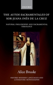 The autos sacramentales of Sor Juana Inés de la Cruz: Natural Philosophy and Sacramental Theology