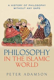 Philosophy in the Islamic World: A history of philosophy without any gaps, Volume 3 Philosophy in the Islamic World: A history of philosophy without any gaps, Volume 3