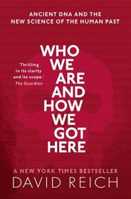 Who We Are and How We Got Here: Ancient DNA and the new science of the human past Who We Are and How We Got Here: Ancient DNA and the new science of the human past
