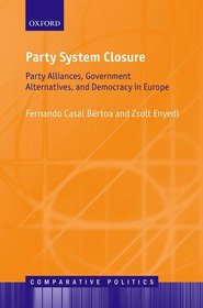 Party System Closure: Party Alliances, Government Alternatives, and Democracy in Europe Party System Closure: Party Alliances, Government Alternatives, and Democracy in Europe