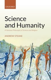 Science and Humanity: A Humane Philosophy of Science and Religion Science and Humanity: A Humane Philosophy of Science and Religion