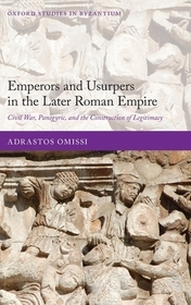 Emperors and Usurpers in the Later Roman Empire: Civil War, Panegyric, and the Construction of Legitimacy