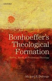 Bonhoeffer's Theological Formation: Berlin, Barth, and Protestant Theology