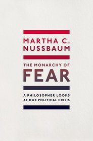 The Monarchy of Fear: A Philosopher Looks at Our Political Crisis