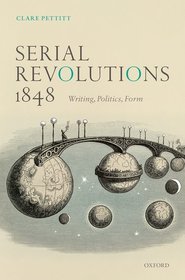 Serial Revolutions 1848: Writing, Politics, Form Serial Revolutions 1848: Writing, Politics, Form
