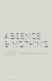 Absence and Nothing: The Philosophy of What There is Not