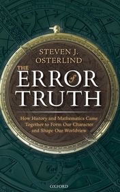 The Error of Truth: How History and Mathematics Came Together to Form Our Character and Shape Our Worldview