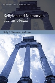 Religion and Memory in Tacitus' Annals: Winner of the C.J. Goodwin Award of Merit 2020
