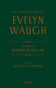 Complete Works of Evelyn Waugh: Robbery Under Law: Volume 24 Complete Works of Evelyn Waugh: Robbery Under Law: Volume 24
