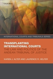 Transplanting International Courts: The Law and Politics of the Andean Tribunal of Justice