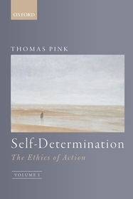 Self-Determination: The Ethics of Action, Volume 1