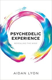 Psychedelic Experience: Revealing the Mind Psychedelic Experience: Revealing the Mind