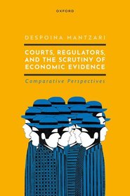 Courts, Regulators, and the Scrutiny of Economic Evidence Courts, Regulators, and the Scrutiny of Economic Evidence