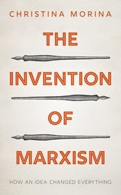 The Invention of Marxism: How an Idea Changed Everything