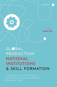 Global Production, National Institutions, and Skill Formation: The Political Economy of Training and Employment in Auto Parts Suppliers from Mexico and Turkey