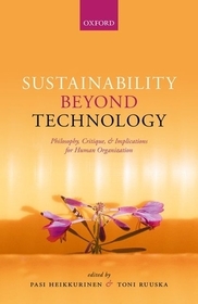Sustainability Beyond Technology: Philosophy, Critique, and Implications for Human Organization