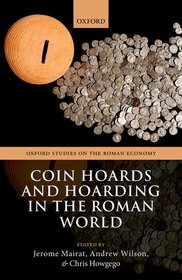 Coin Hoards and Hoarding in the Roman World Coin Hoards and Hoarding in the Roman World